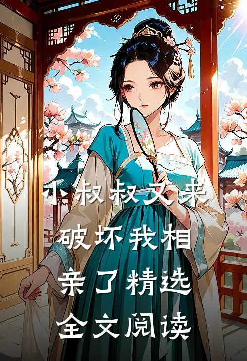 小叔叔又来破坏我相亲了精选全文阅读