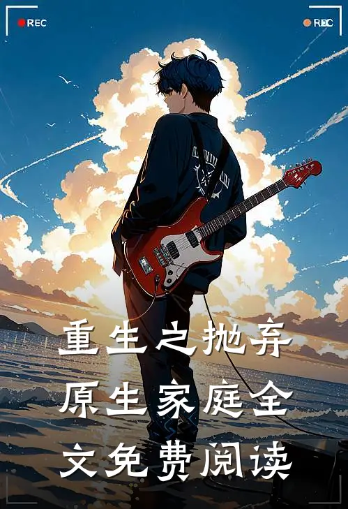 重生之抛弃原生家庭全文免费阅读