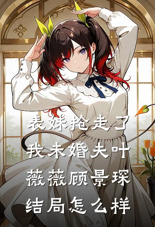 表妹抢走了我未婚夫叶薇薇顾景琛结局怎么样