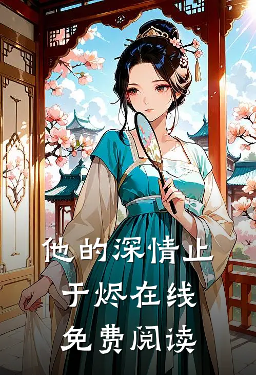 他的深情止于烬在线免费阅读