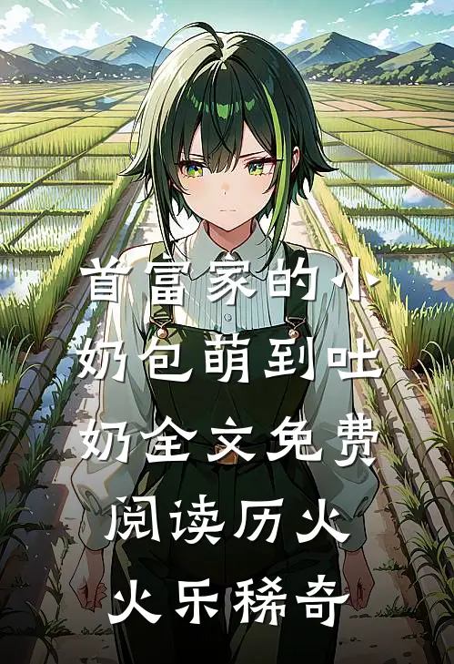首富家的小奶包萌到吐奶_全文免费阅读_历火火_乐稀奇