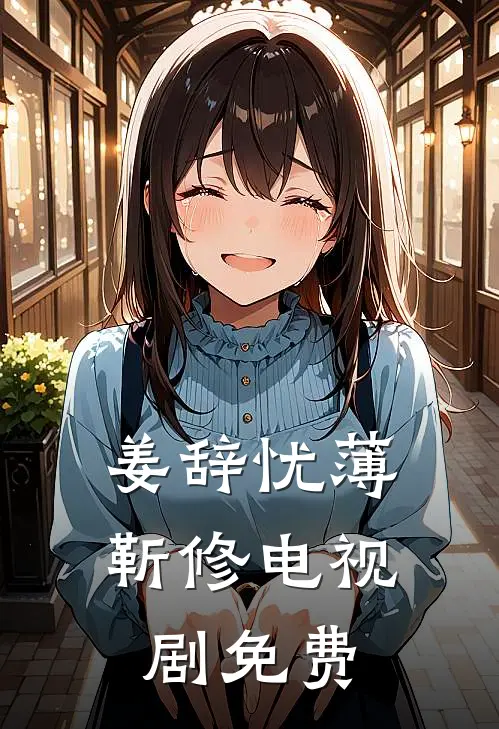 姜辞忧薄靳修电视剧免费