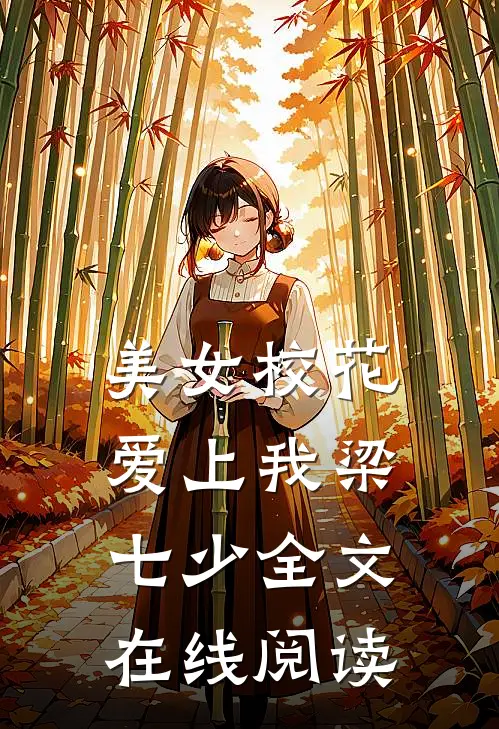 美女校花爱上我梁七少全文在线阅读