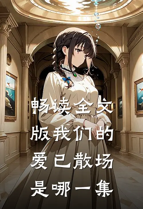 畅读全文版我们的爱已散场是哪一集