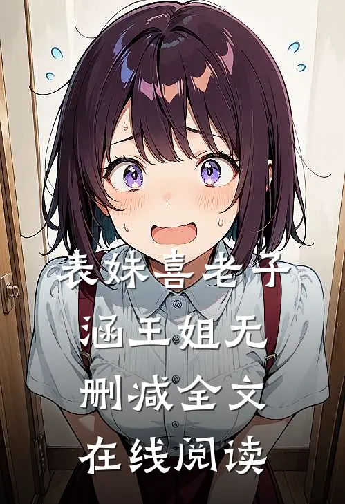 表妹喜老子涵王姐无删减全文在线阅读