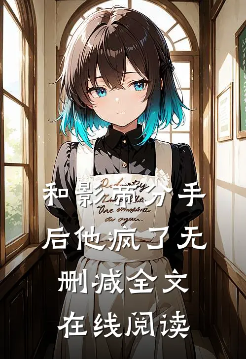 和影帝分手后他疯了无删减全文在线阅读