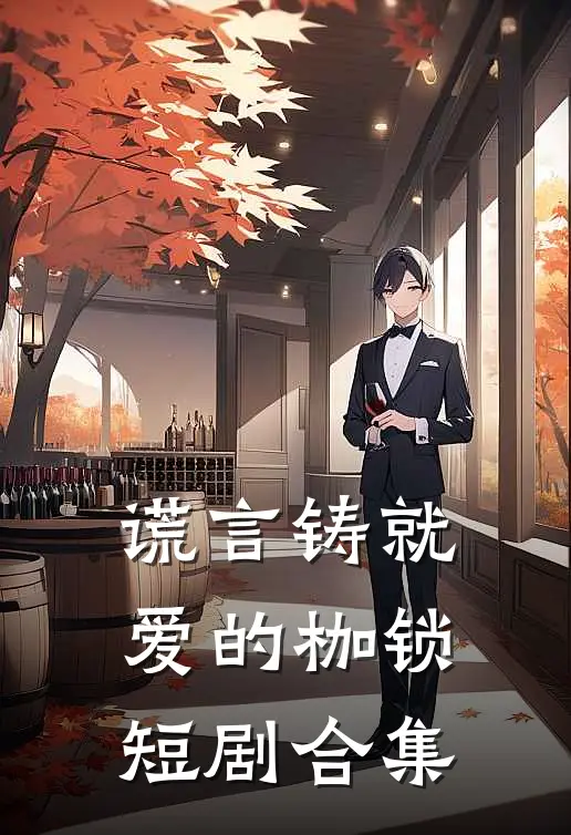 谎言铸就爱的枷锁短剧合集