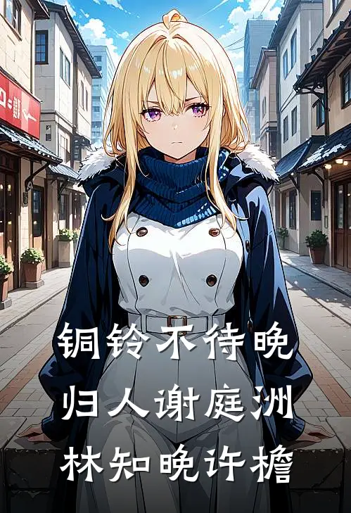 铜铃不待晚归人谢庭洲林知晚许檐