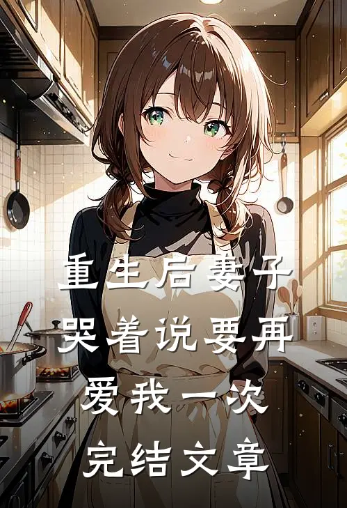 重生后妻子哭着说要再爱我一次完结文章