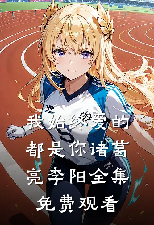我始终爱的都是你诸葛亮李阳 全集免费观看