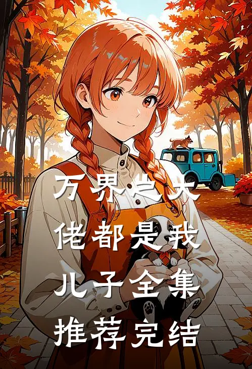 万界之大佬都是我儿子全集推荐完结