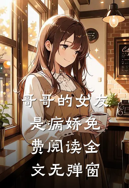 哥哥的女友是病娇免费阅读全文无弹窗