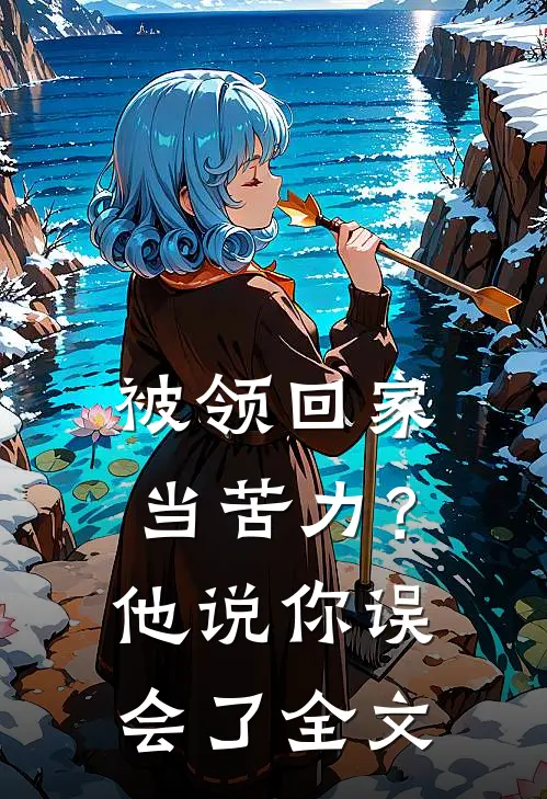 被领回家当苦力？他说：你误会了全文