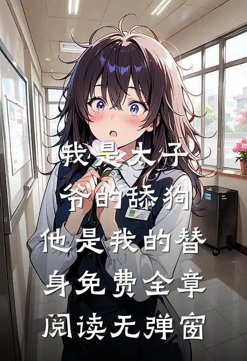 我是太子爷的舔狗,他是我的替身免费全章阅读无弹窗