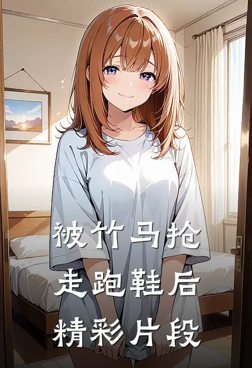 被竹马抢走跑鞋后精彩片段
