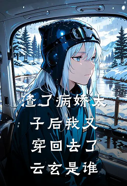 渣了病娇太子后我又穿回去了云玄是谁