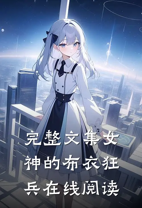 完整文集女神的布衣狂兵在线阅读
