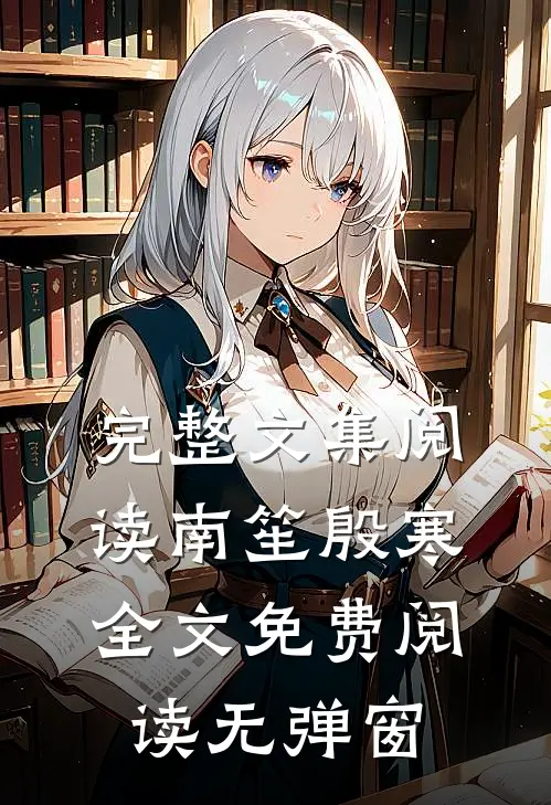 完整文集阅读南笙殷寒全文免费阅读无弹窗