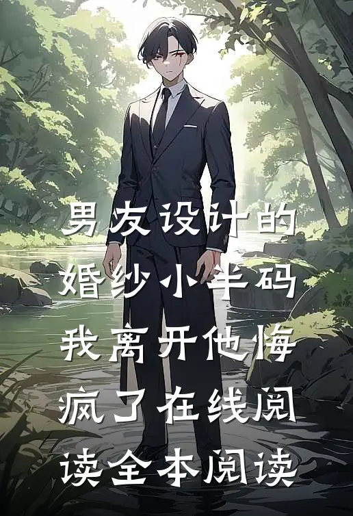 男友设计的婚纱小半码，我离开他悔疯了在线阅读全本阅读