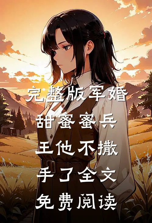 完整版军婚甜蜜蜜兵王他不撒手了全文免费阅读