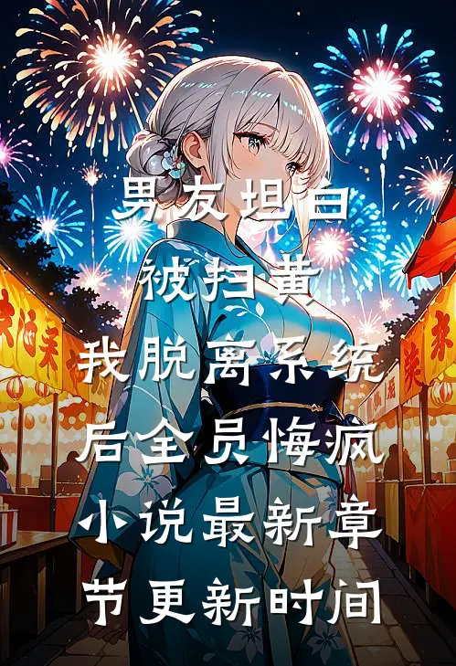 男友坦白被扫黄，我脱离系统后全员悔疯小说最新章节更新时间