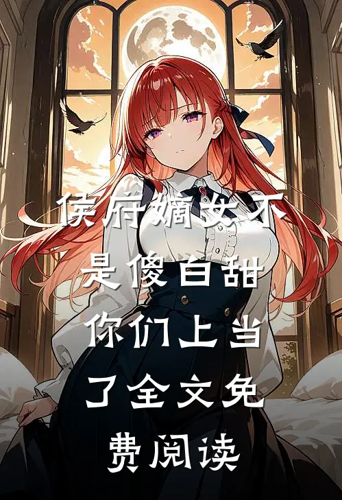 侯府嫡女不是傻白甜,你们上当了全文免费阅读
