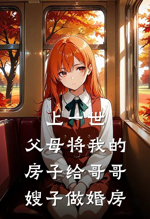 上一世,父母将我的房子给哥哥嫂子做婚房了