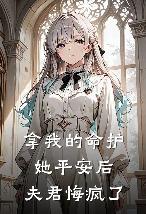 拿我的命护她平安后，夫君悔疯了