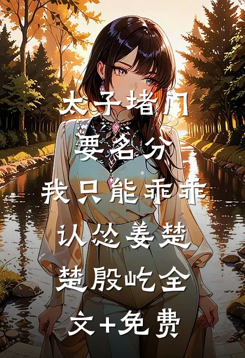 太子堵门要名分，我只能乖乖认怂姜楚楚殷屹全文+免费