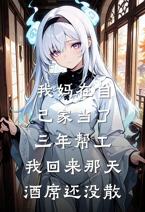 我妈在自己家当了三年帮工，我回来那天，酒席还没散