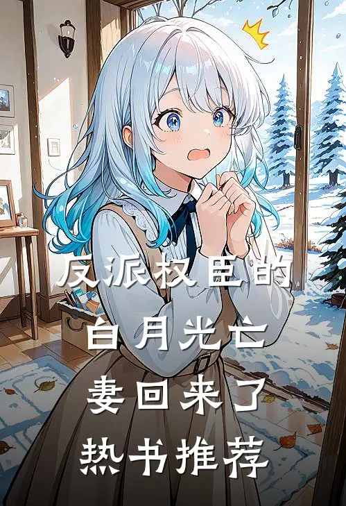 反派权臣的白月光亡妻回来了热书推荐