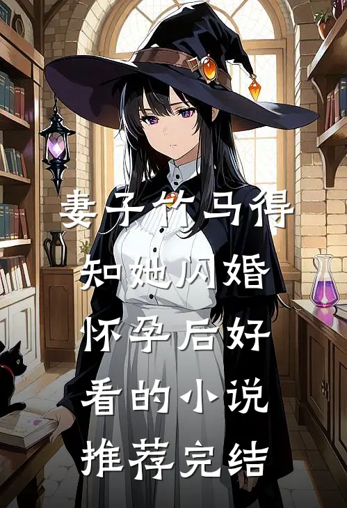 妻子竹马得知她闪婚怀孕后好看的小说推荐完结