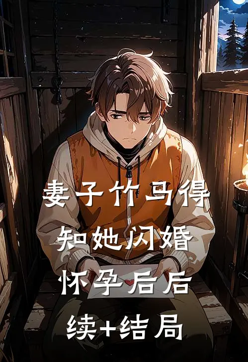 妻子竹马得知她闪婚怀孕后后续+结局