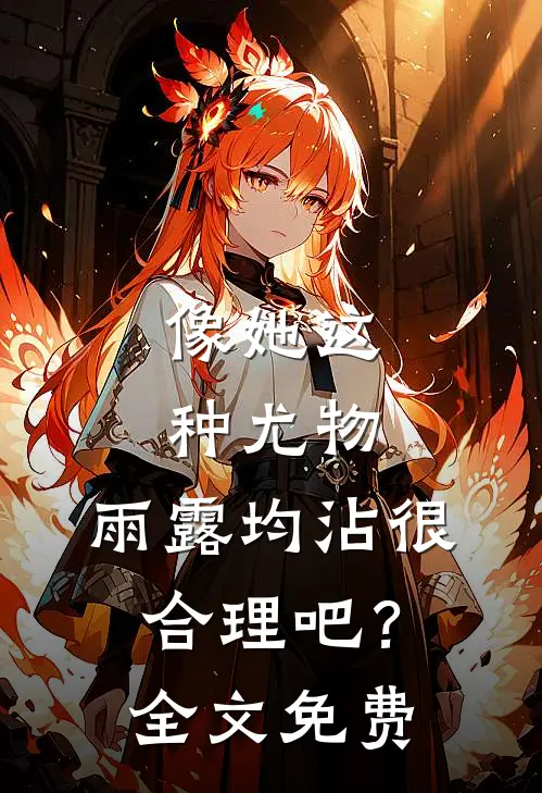 像她这种尤物，雨露均沾很合理吧？全文免费