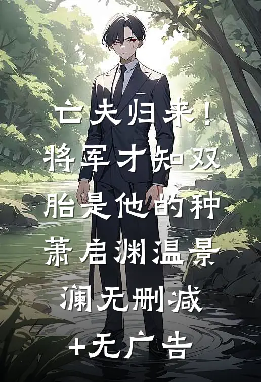 亡夫归来！将军才知双胎是他的种萧启渊温景澜无删减+无广告