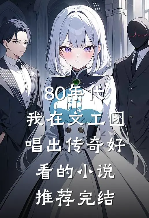 80年代，我在文工团唱出传奇好看的小说推荐完结