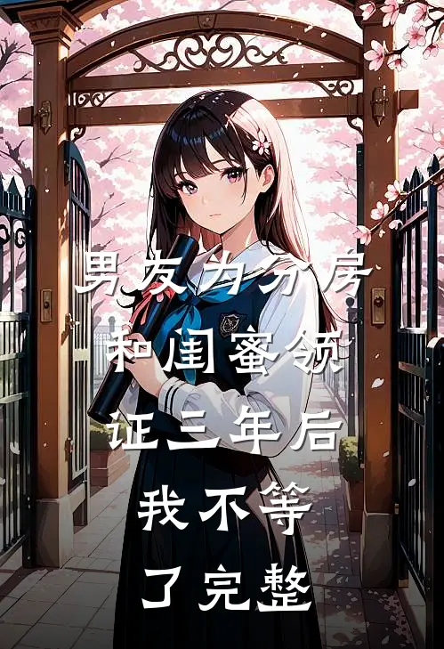 男友为分房和闺蜜领证三年后，我不等了完整