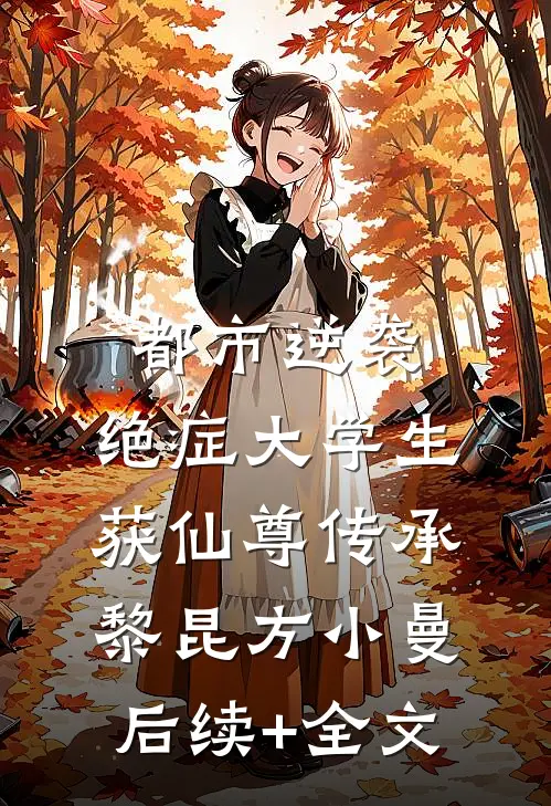 都市逆袭：绝症大学生获仙尊传承黎昆方小曼后续+全文