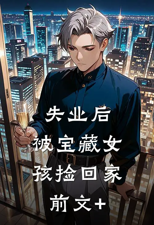 失业后，被宝藏女孩捡回家前文+