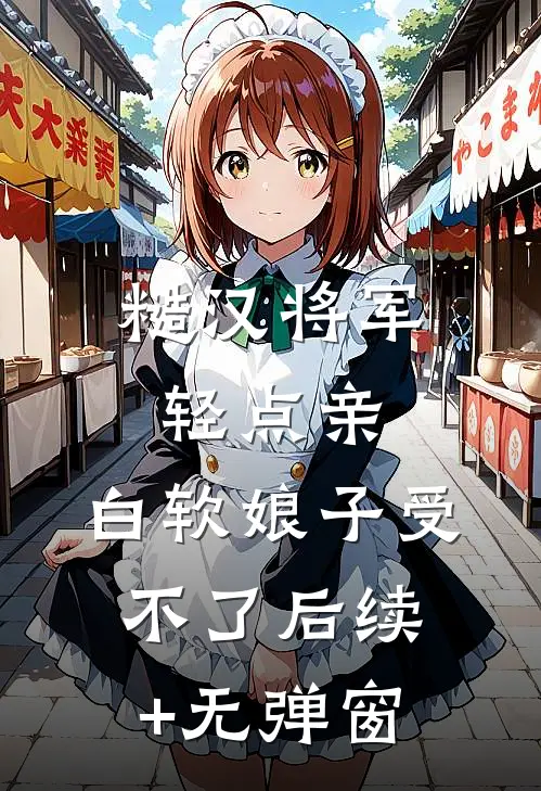 糙汉将军轻点亲，白软娘子受不了后续+无弹窗