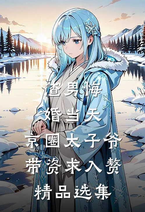 渣男悔婚当天，京圈太子爷带资求入赘精品选集