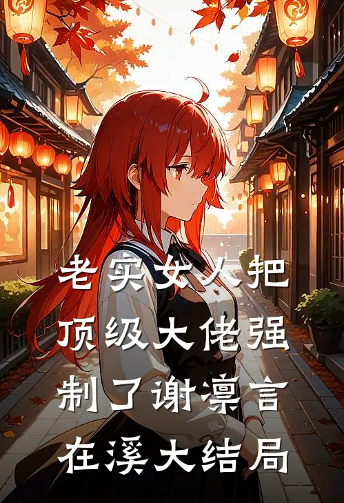 老实女人把顶级大佬强制了谢凛言在溪大结局