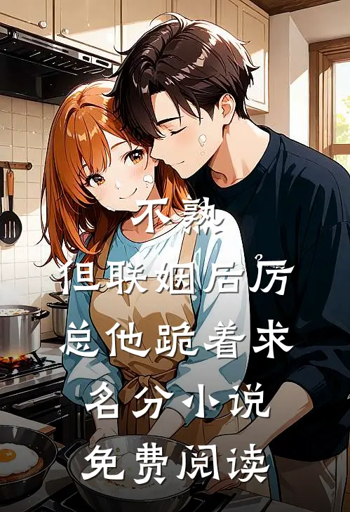 不熟，但联姻后厉总他跪着求名分小说免费阅读