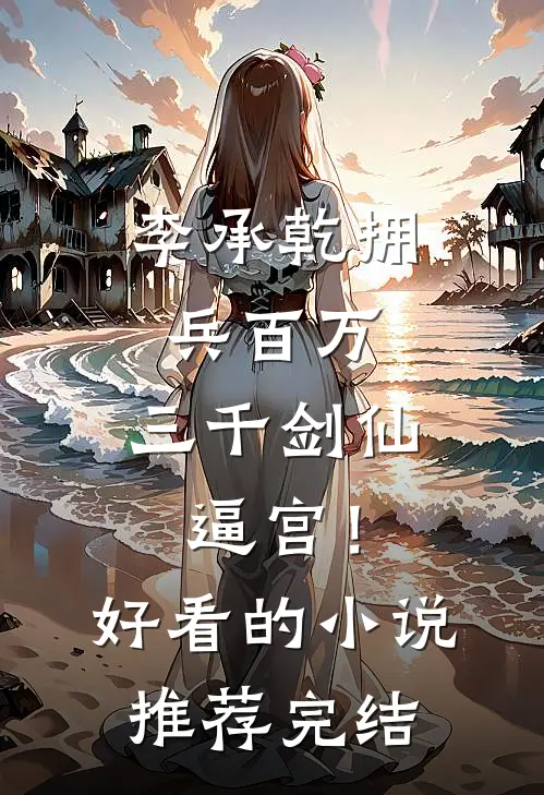李承乾拥兵百万，三千剑仙逼宫！好看的小说推荐完结