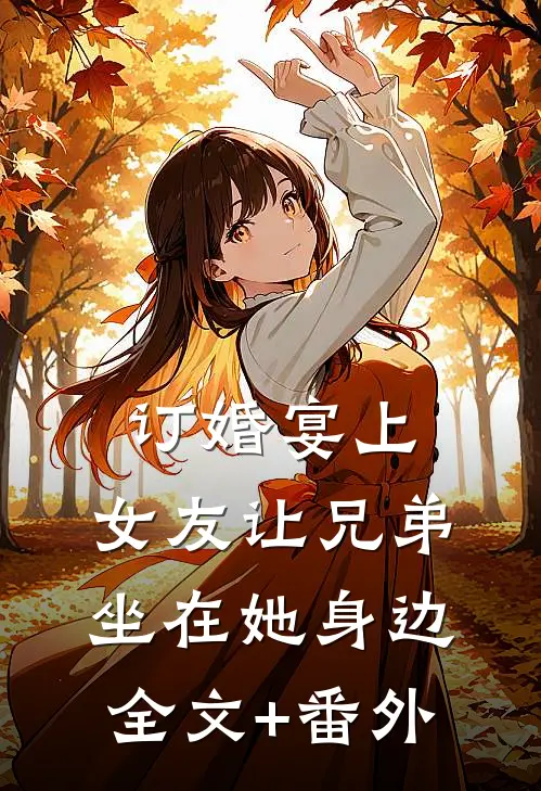 订婚宴上，女友让兄弟坐在她身边全文+番外