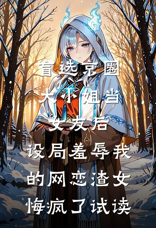 盲选京圈大小姐当女友后，设局羞辱我的网恋渣女悔疯了试读