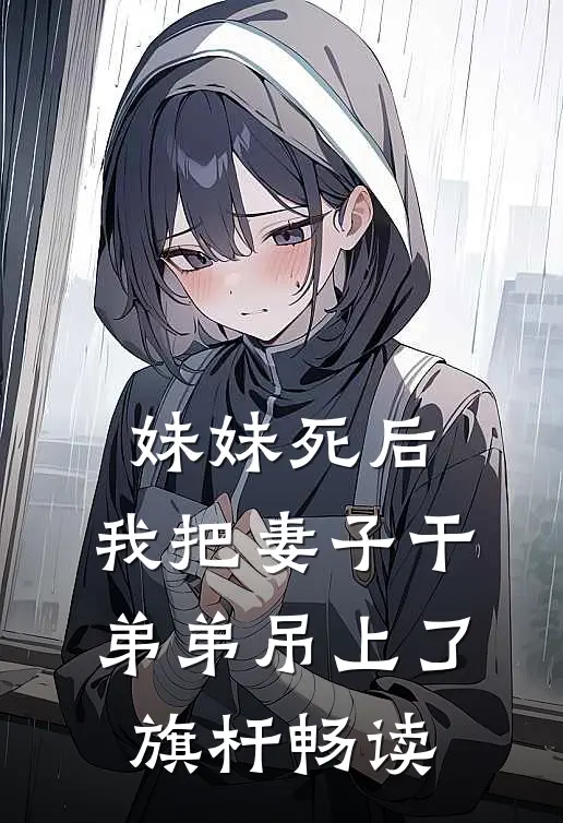 妹妹死后，我把妻子干弟弟吊上了旗杆畅读