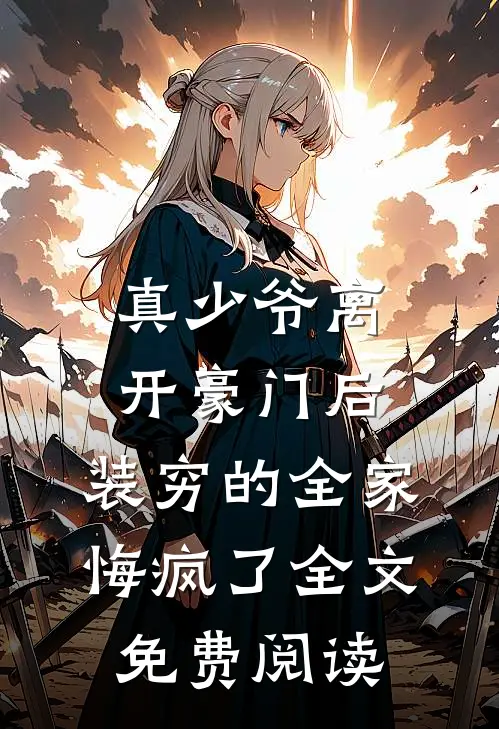 真少爷离开豪门后，装穷的全家悔疯了全文免费阅读