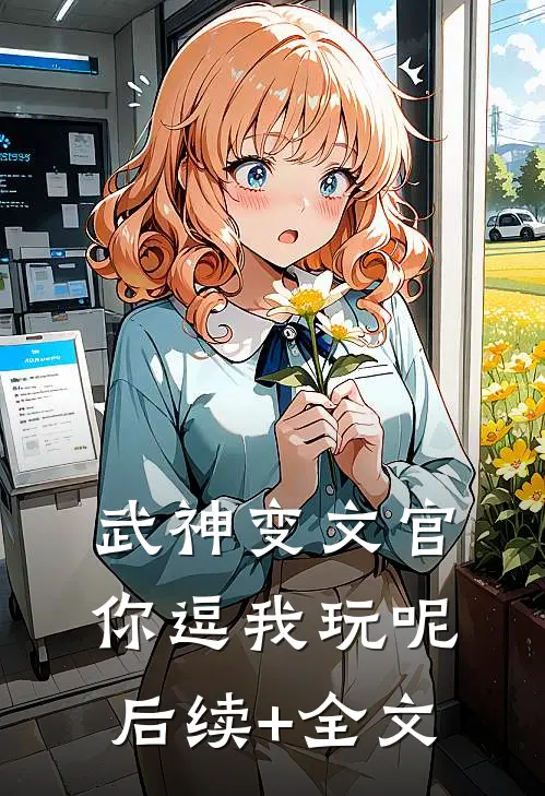 武神变文官，你逗我玩呢后续+全文