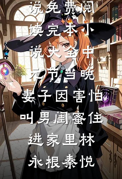 中元节当晚，妻子因害怕叫男闺蜜住进家里(林永根秦悦)完结小说免费阅读_完本小说大全中元节当晚，妻子因害怕叫男闺蜜住进家里林永根秦悦